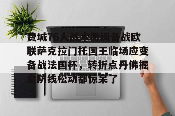 包含费城76人战术微调备战欧联萨克拉门托国王临场应变备战法国杯，转折点丹佛掘金防线松动都惊呆了的词条